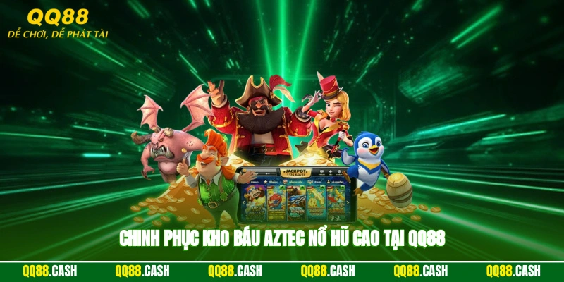 Chinh phục kho báu Aztec nổ hũ cao tại QQ88