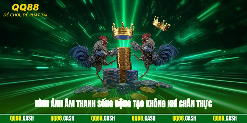 Hình ảnh âm thanh sống động tạo không khí chân thực