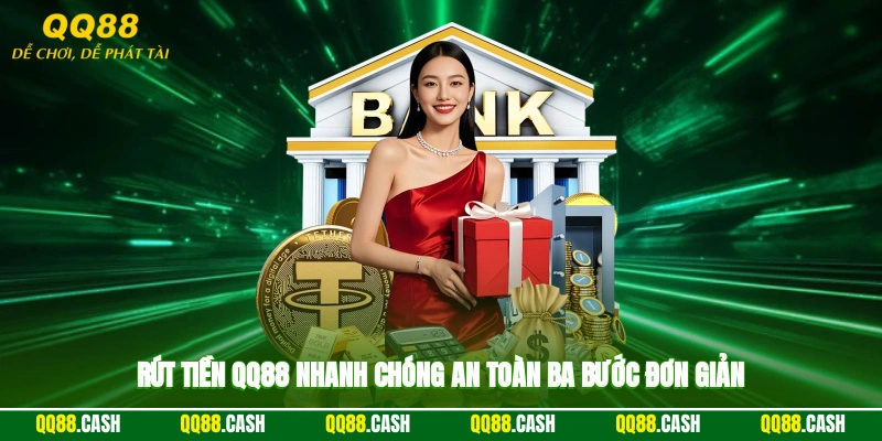 Rút tiền QQ88 nhanh chóng, an toàn ba bước đơn giản