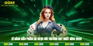 Xì Dách – Siêu Phẩm Cá Cược Đổi Thưởng Hay Nhất Năm 2025